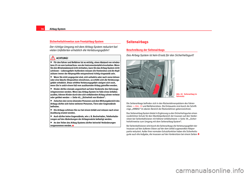 Seat Cordoba 2006  Betriebsanleitung (in German) Airbag-System
36Sicherheitshinweise zum Frontairbag-System
Der richtige Umgang mit dem Airbag-System reduziert bei 
vielen Unfallarten erheblich die Verletzungsgefahr!
ACHTUNG!
•
Für den Fahrer und