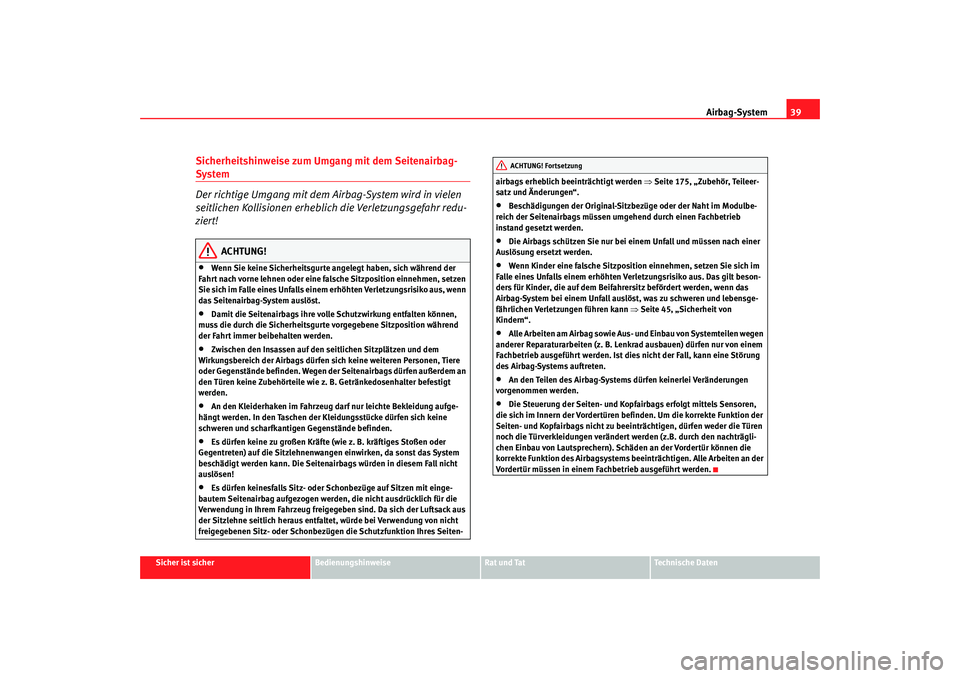 Seat Cordoba 2006 Betriebsanleitung (in German) Airbag-System39
Sicher ist sicher
Bedienungshinweise
Rat und Tat
Technische Daten
Sicherheitshinweise zum Umgang mit dem Seitenairbag-System
Der richtige Umgang mit dem Airbag-System wird in vielen
s Seat Cordoba 2006 Betriebsanleitung (in German) Airbag-System39
Sicher ist sicher
Bedienungshinweise
Rat und Tat
Technische Daten
Sicherheitshinweise zum Umgang mit dem Seitenairbag-System
Der richtige Umgang mit dem Airbag-System wird in vielen
s