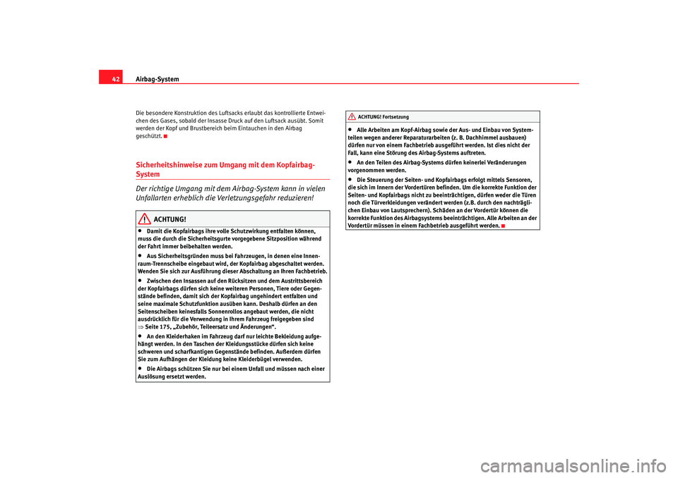 Seat Cordoba 2006  Betriebsanleitung (in German) Airbag-System
42Die besondere Konstruktion des Luftsacks erlaubt das kontrollierte Entwei-
chen des Gases, sobald der Insasse Druck auf den Luftsack ausübt. Somit 
werden der Kopf und Brustbereich  b