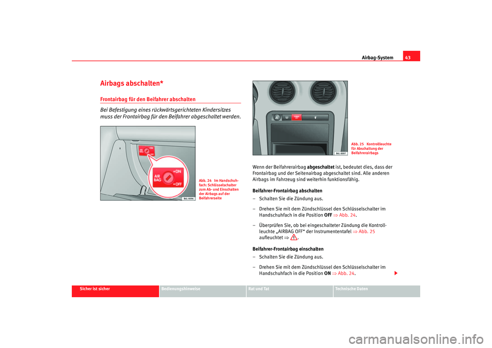 Seat Cordoba 2006 Betriebsanleitung (in German) Airbag-System43
Sicher ist sicher
Bedienungshinweise
Rat und Tat
Technische Daten
Airbags abschalten*Frontairbag für den Beifahrer abschalten
Bei Befestigung eines rückwärtsgerichteten Kindersitzes Seat Cordoba 2006 Betriebsanleitung (in German) Airbag-System43
Sicher ist sicher
Bedienungshinweise
Rat und Tat
Technische Daten
Airbags abschalten*Frontairbag für den Beifahrer abschalten
Bei Befestigung eines rückwärtsgerichteten Kindersitzes