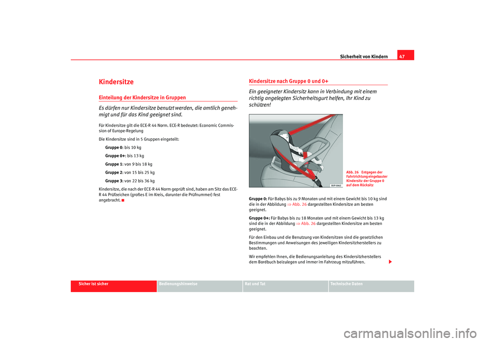 Seat Cordoba 2006  Betriebsanleitung (in German) Sicherheit von Kindern47
Sicher ist sicher
Bedienungshinweise
Rat und Tat
Technische Daten
KindersitzeEinteilung der Kindersitze in Gruppen
Es dürfen nur Kindersitze benutzt werden, die amtlich geneh