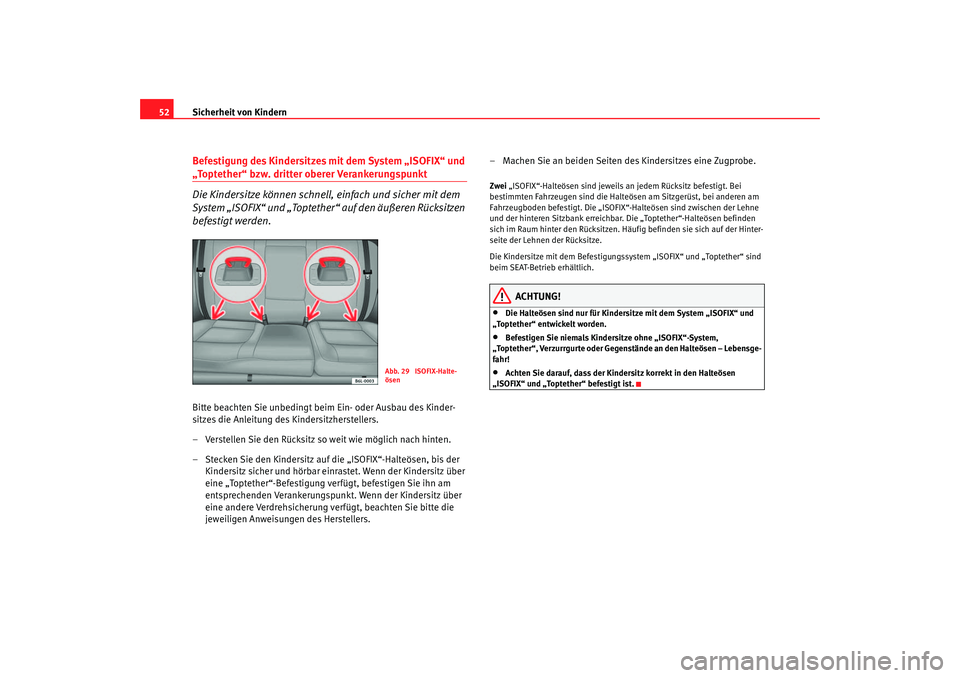 Seat Cordoba 2006  Betriebsanleitung (in German) Sicherheit von Kindern
52Befestigung des Kindersitzes mit dem System „ISOFIX“ und „Toptether“ bzw. dritter oberer Verankerungspunkt
Die Kindersitze können schnell, einfach und sicher mit dem 