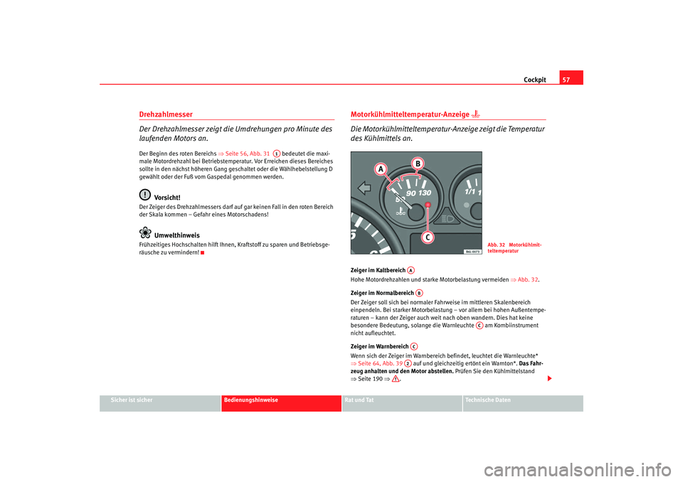 Seat Cordoba 2006  Betriebsanleitung (in German) Cockpit57
Sicher ist sicher
Bedienungshinweise
Rat und Tat
Technische Daten
Drehzahlmesser
Der Drehzahlmesser zeigt die Umdrehungen pro Minute des 
laufenden Motors an.Der Beginn des roten Bereichs  