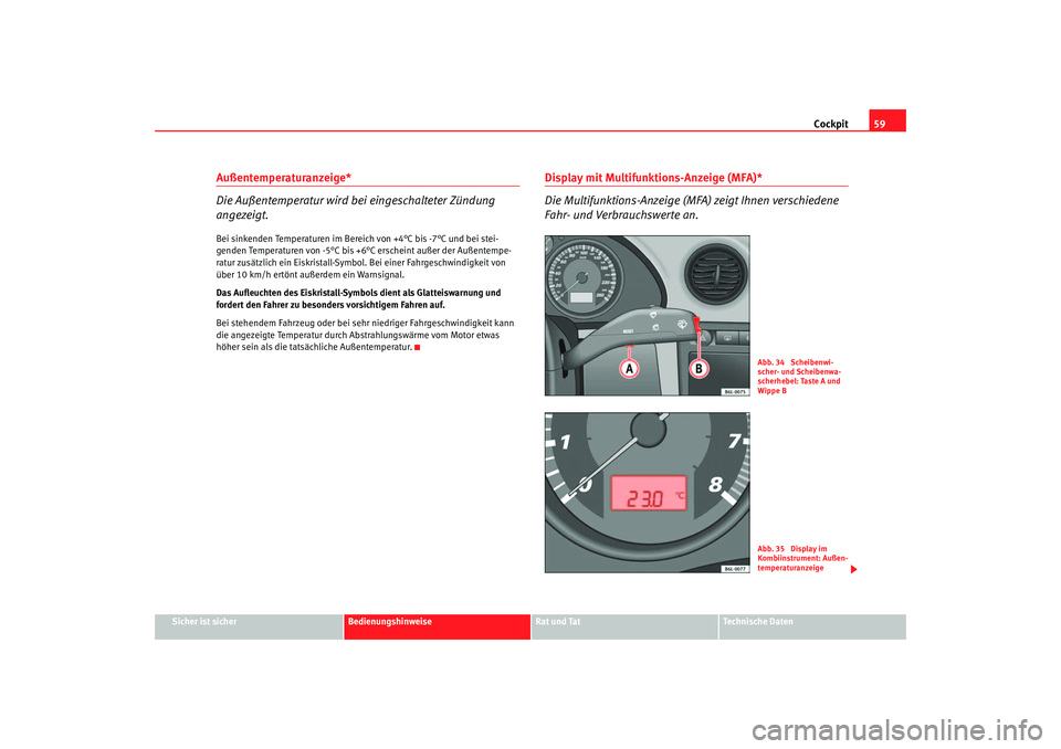 Seat Cordoba 2006  Betriebsanleitung (in German) Cockpit59
Sicher ist sicher
Bedienungshinweise
Rat und Tat
Technische Daten
Außentemperaturanzeige* 
Die Außentemperatur wird bei eingeschalteter Zündung 
angezeigt.Bei sinkenden Temperaturen im Be