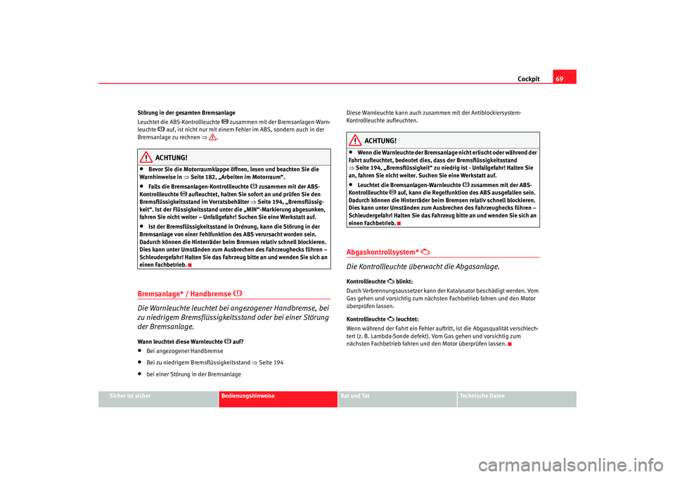 Seat Cordoba 2006  Betriebsanleitung (in German) Cockpit69
Sicher ist sicher
Bedienungshinweise
Rat und Tat
Technische Daten
Störung in der gesamten Bremsanlage
Leuchtet die ABS-Kontrollleuchte 
 zusammen mit der Bremsanlagen-Warn-
leuchte 
 