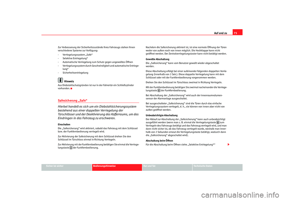 Seat Cordoba 2006  Betriebsanleitung (in German) Auf und zu75
Sicher ist sicher
Bedienungshinweise
Rat und Tat
Technische Daten
Zur Verbesserung der Sicherheitszustände Ihres Fahrzeugs stehen Ihnen 
verschiedene Systeme zur Verfügung:
- Verriegelu