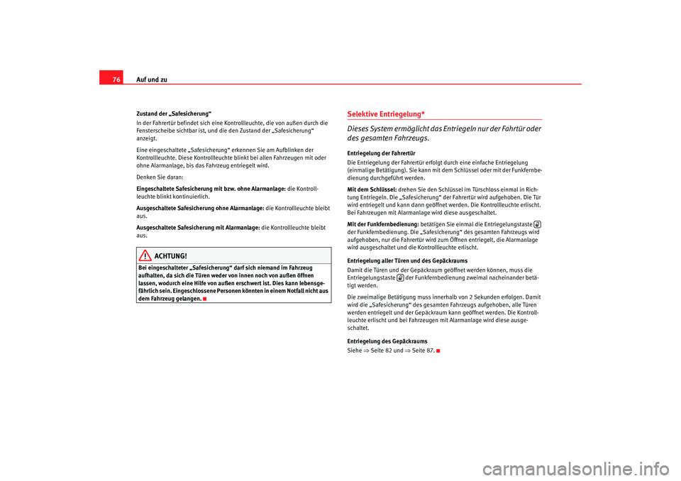 Seat Cordoba 2006  Betriebsanleitung (in German) Auf und zu
76Zustand der „Safesicherung“
In der Fahrertür befindet sich eine Kontrollleuchte, die von außen durch die 
Fensterscheibe sichtbar ist, und die den Zustand der „Safesicherung“ 
a