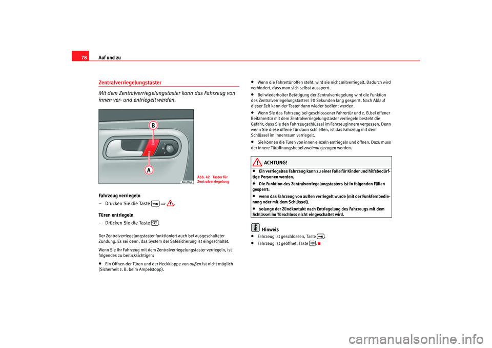 Seat Cordoba 2006  Betriebsanleitung (in German) Auf und zu
78Zentralverriegelungstaster
Mit dem Zentralverriegelungstaster kann das Fahrzeug von 
innen ver- und entriegelt werden.Fahrzeug verriegeln
– Drücken Sie die Taste   ⇒ .
Türen entrieg
