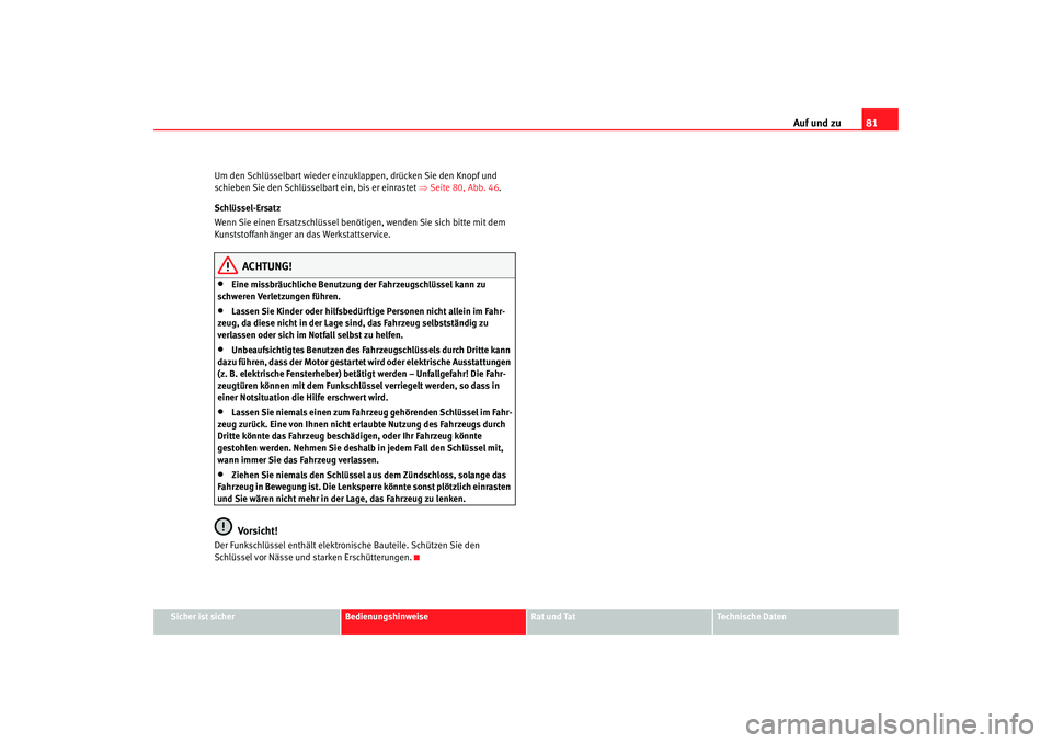 Seat Cordoba 2006  Betriebsanleitung (in German) Auf und zu81
Sicher ist sicher
Bedienungshinweise
Rat und Tat
Technische Daten
Um den Schlüsselbart wieder einzuklappen, drücken Sie den Knopf und 
schieben Sie den Schlüsselbart ein, bis er einras