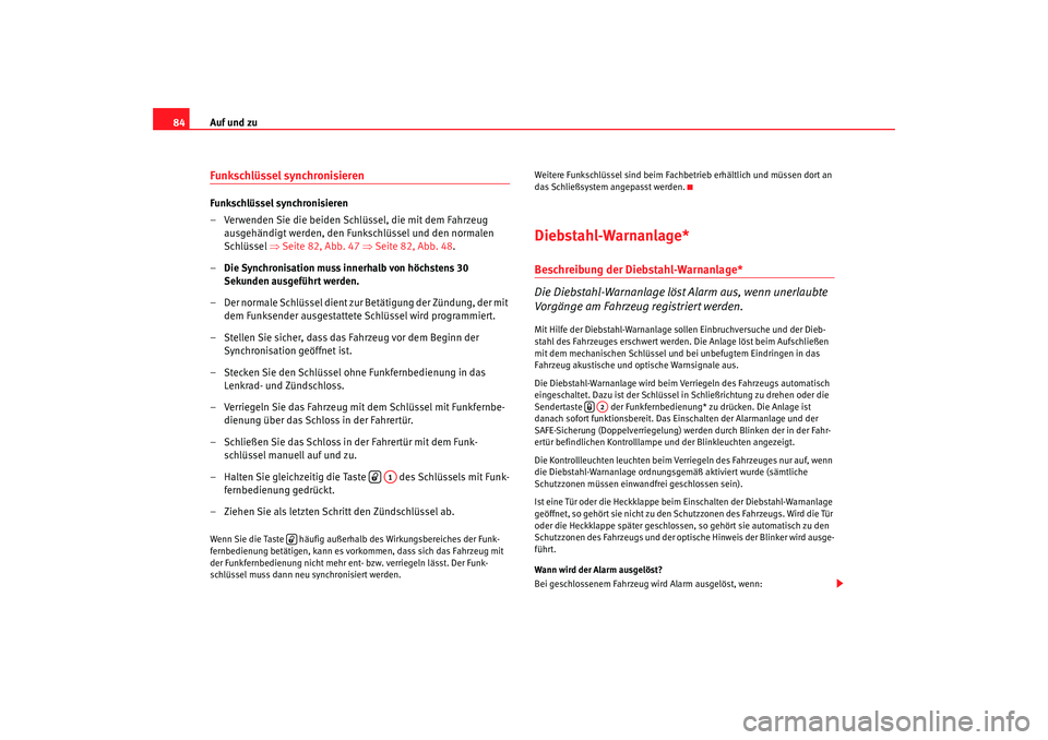 Seat Cordoba 2006  Betriebsanleitung (in German) Auf und zu
84Funkschlüssel synchronisierenFunkschlüssel synchronisieren
– Verwenden Sie die beiden Schlüssel, die mit dem Fahrzeug 
ausgehändigt werden, den Funkschlüssel und den normalen 
Schl