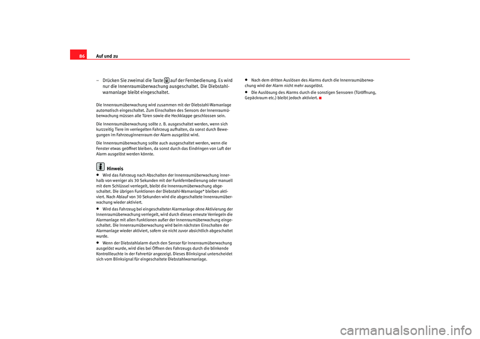 Seat Cordoba 2006  Betriebsanleitung (in German) Auf und zu
86
– Drücken Sie zweimal die Taste   auf der Fernbedienung. Es wird nur die Innenraumüberwachung ausgeschaltet. Die Diebstahl-
warnanlage bleibt eingeschaltet.Die Innenraumüberwachung 