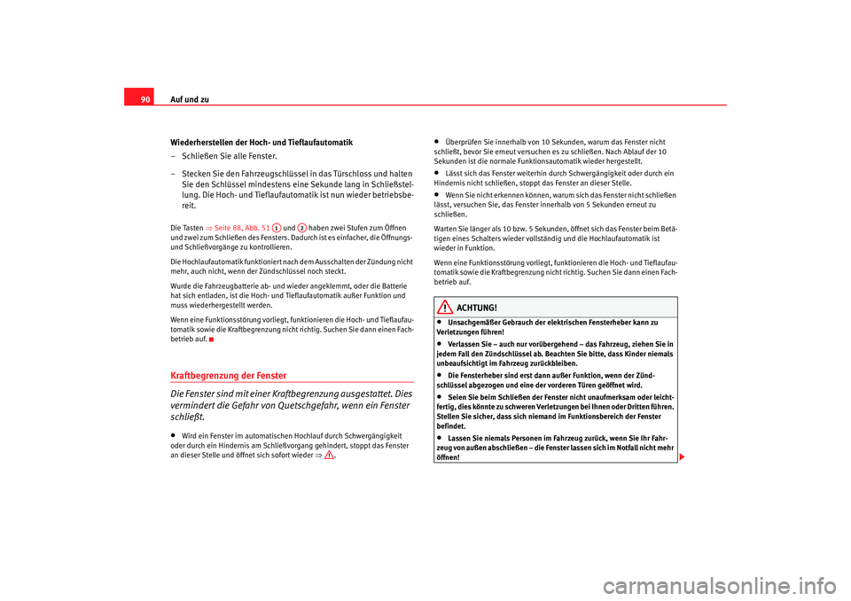 Seat Cordoba 2006 Betriebsanleitung (in German) Auf und zu
90
Wiederherstellen der Hoch- und Tieflaufautomatik
– Schließen Sie alle Fenster.
– Stecken Sie den Fahrzeugschlüssel in das Türschloss und halten Sie den Schlüssel mindestens eine Seat Cordoba 2006 Betriebsanleitung (in German) Auf und zu
90
Wiederherstellen der Hoch- und Tieflaufautomatik
– Schließen Sie alle Fenster.
– Stecken Sie den Fahrzeugschlüssel in das Türschloss und halten Sie den Schlüssel mindestens eine