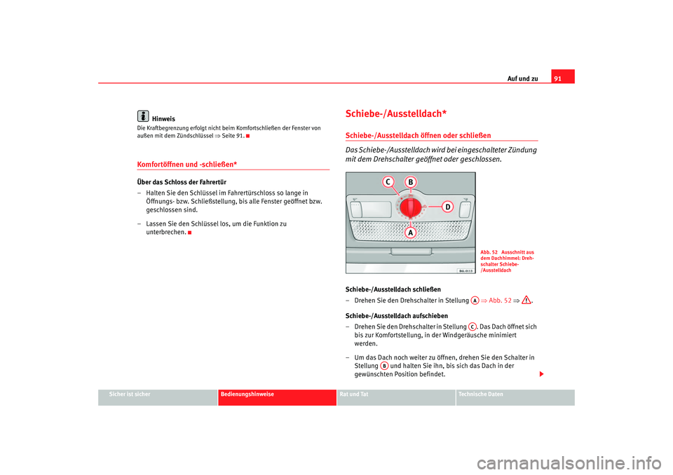 Seat Cordoba 2006 Betriebsanleitung (in German) Auf und zu91
Sicher ist sicher
Bedienungshinweise
Rat und Tat
Technische Daten
Hinweis
Die Kraftbegrenzung erfolgt nicht beim Komfortschließen der Fenster von
außen mit dem Zündschlüssel ⇒Seit Seat Cordoba 2006 Betriebsanleitung (in German) Auf und zu91
Sicher ist sicher
Bedienungshinweise
Rat und Tat
Technische Daten
Hinweis
Die Kraftbegrenzung erfolgt nicht beim Komfortschließen der Fenster von
außen mit dem Zündschlüssel ⇒Seit