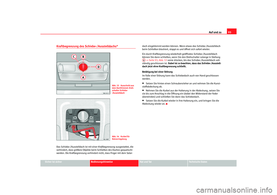 Seat Cordoba 2006  Betriebsanleitung (in German) Auf und zu93
Sicher ist sicher
Bedienungshinweise
Rat und Tat
Technische Daten
Kraftbegrenzung des Schiebe-/Ausstelldachs*Das Schiebe-/Ausstelldach ist mit einer Kraftbegrenzung  ausgestattet, die 
ve