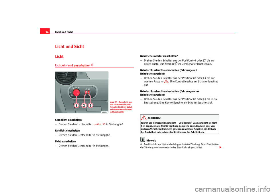 Seat Cordoba 2006 Betriebsanleitung (in German) Licht und Sicht
94Licht und SichtLichtLicht ein- und ausschalten
Standlicht einschalten
– Drehen Sie den Lichtschalter ⇒Abb. 55 in Stellung
.
Fahrlicht einschalten
– Drehen Sie den Seat Cordoba 2006 Betriebsanleitung (in German) Licht und Sicht
94Licht und SichtLichtLicht ein- und ausschalten
Standlicht einschalten
– Drehen Sie den Lichtschalter ⇒Abb. 55 in Stellung
.
Fahrlicht einschalten
– Drehen Sie den