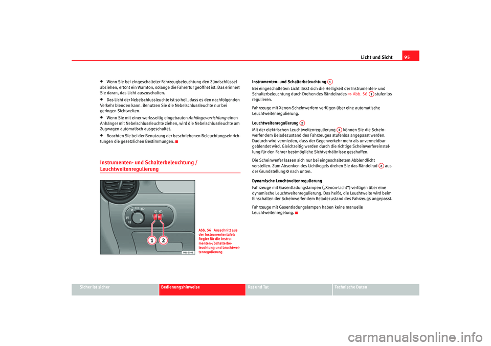 Seat Cordoba 2006 Betriebsanleitung (in German) Licht und Sicht95
Sicher ist sicher
Bedienungshinweise
Rat und Tat
Technische Daten
•
Wenn Sie bei eingeschalteter Fahr zeugbeleuchtung den Zündschlüssel
abziehen, ertönt ein Warnton, solange di Seat Cordoba 2006 Betriebsanleitung (in German) Licht und Sicht95
Sicher ist sicher
Bedienungshinweise
Rat und Tat
Technische Daten
•
Wenn Sie bei eingeschalteter Fahr zeugbeleuchtung den Zündschlüssel
abziehen, ertönt ein Warnton, solange di