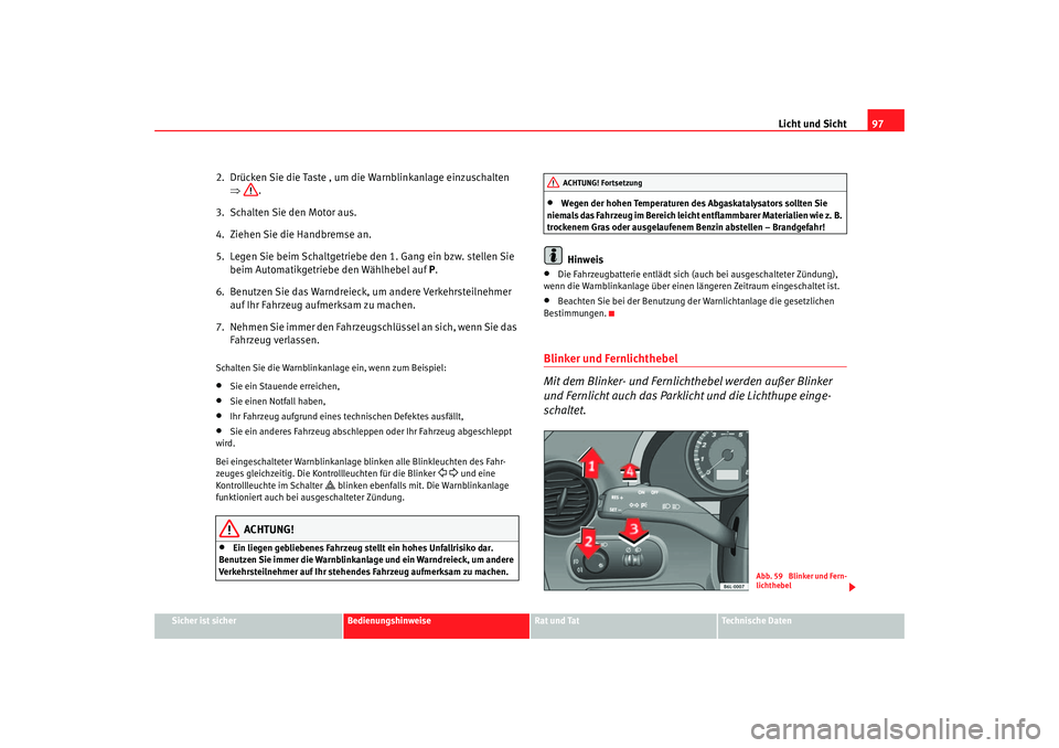 Seat Cordoba 2006 Betriebsanleitung (in German) Licht und Sicht97
Sicher ist sicher
Bedienungshinweise
Rat und Tat
Technische Daten
2. Drücken Sie die Taste , um die Warnblinkanlage einzuschalten
⇒ .
3. Schalten Sie den Motor aus.
4. Ziehen Seat Cordoba 2006 Betriebsanleitung (in German) Licht und Sicht97
Sicher ist sicher
Bedienungshinweise
Rat und Tat
Technische Daten
2. Drücken Sie die Taste , um die Warnblinkanlage einzuschalten
⇒ .
3. Schalten Sie den Motor aus.
4. Ziehen