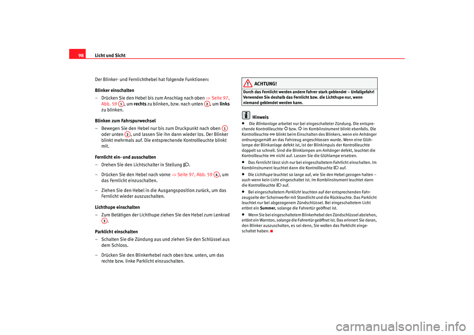 Seat Cordoba 2006 Betriebsanleitung (in German) Licht und Sicht
98
Der Blinker- und Fernlichthebel hat folgende Funktionen:
Blinker einschalten
– Drücken Sie den Hebel bis zum Anschlag nach oben ⇒Seite 97,
Abb. 59 , um rechts zu blinken, b Seat Cordoba 2006 Betriebsanleitung (in German) Licht und Sicht
98
Der Blinker- und Fernlichthebel hat folgende Funktionen:
Blinker einschalten
– Drücken Sie den Hebel bis zum Anschlag nach oben ⇒Seite 97,
Abb. 59 , um rechts zu blinken, b