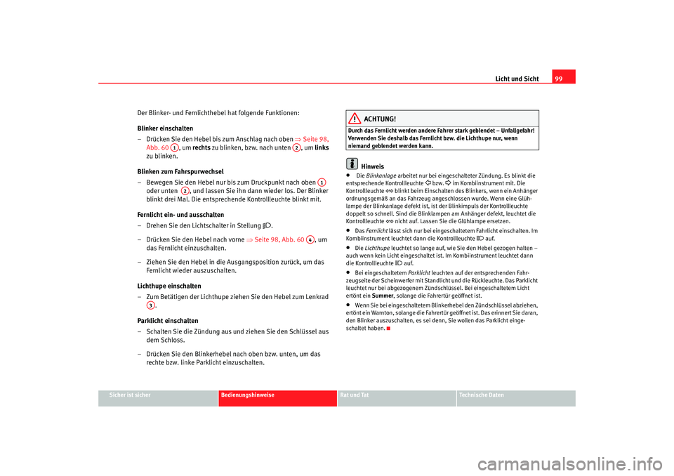 Seat Cordoba 2005 Betriebsanleitung (in German) Licht und Sicht99
Sicher ist sicher
Bedienungshinweise
Rat und Tat
Technische Daten
Der Blinker- und Fernlichthebel hat folgende Funktionen:
Blinker einschalten
– Drücken Sie den Hebel bis zum Ansc Seat Cordoba 2005 Betriebsanleitung (in German) Licht und Sicht99
Sicher ist sicher
Bedienungshinweise
Rat und Tat
Technische Daten
Der Blinker- und Fernlichthebel hat folgende Funktionen:
Blinker einschalten
– Drücken Sie den Hebel bis zum Ansc