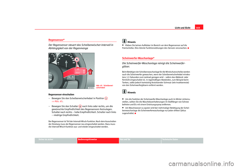 Seat Cordoba 2005 Betriebsanleitung (in German) Licht und Sicht103
Sicher ist sicher
Bedienungshinweise
Rat und Tat
Technische Daten
Regensensor*
Der Regensensor steuert das Scheibenwischer-Intervall in
Abhängigkeit von der RegenmengeRegensensor Seat Cordoba 2005 Betriebsanleitung (in German) Licht und Sicht103
Sicher ist sicher
Bedienungshinweise
Rat und Tat
Technische Daten
Regensensor*
Der Regensensor steuert das Scheibenwischer-Intervall in
Abhängigkeit von der RegenmengeRegensensor