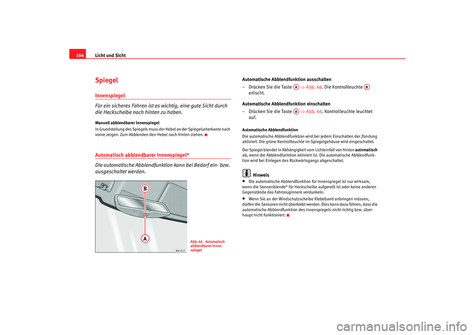 Seat Cordoba 2005 Betriebsanleitung (in German) Licht und Sicht
104SpiegelInnenspiegel
Für ein sicheres Fahren ist es wichtig, eine gute Sicht durch
die Heckscheibe nach hinten zu haben.Manuell abblendbarer Innenspiegel
In Grundstellung des Spieg Seat Cordoba 2005 Betriebsanleitung (in German) Licht und Sicht
104SpiegelInnenspiegel
Für ein sicheres Fahren ist es wichtig, eine gute Sicht durch
die Heckscheibe nach hinten zu haben.Manuell abblendbarer Innenspiegel
In Grundstellung des Spieg