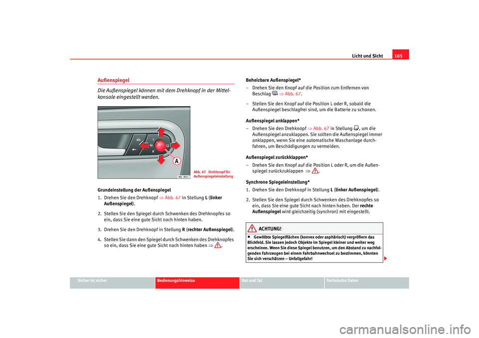Seat Cordoba 2005 Betriebsanleitung (in German) Licht und Sicht105
Sicher ist sicher
Bedienungshinweise
Rat und Tat
Technische Daten
Außenspiegel
Die Außenspiegel können mit dem Drehknopf in der Mittel-
konsole eingestellt werden.Grundeinstellu Seat Cordoba 2005 Betriebsanleitung (in German) Licht und Sicht105
Sicher ist sicher
Bedienungshinweise
Rat und Tat
Technische Daten
Außenspiegel
Die Außenspiegel können mit dem Drehknopf in der Mittel-
konsole eingestellt werden.Grundeinstellu