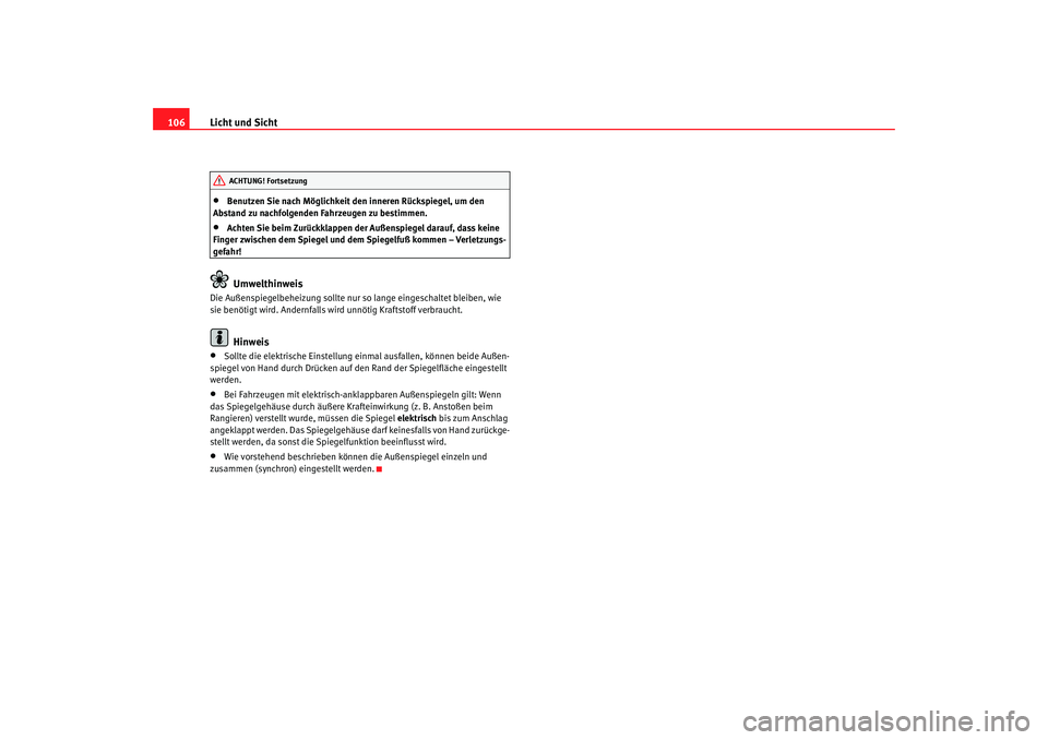 Seat Cordoba 2005 Betriebsanleitung (in German) Licht und Sicht
106•
Benutzen Sie nach Möglichkeit den inneren Rückspiegel, um den
Abstand zu nachfolgenden Fahrzeugen zu bestimmen.
•
Achten Sie beim Zurückklappen der Außenspiegel darauf, d Seat Cordoba 2005 Betriebsanleitung (in German) Licht und Sicht
106•
Benutzen Sie nach Möglichkeit den inneren Rückspiegel, um den
Abstand zu nachfolgenden Fahrzeugen zu bestimmen.
•
Achten Sie beim Zurückklappen der Außenspiegel darauf, d