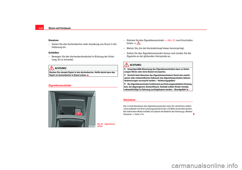 Seat Cordoba 2005 Betriebsanleitung (in German) Sitzen und Verstauen
116
Einsetzen
– Setzen Sie den Aschenbecher unter Ausübung von Druck in die Halterung ein.
Schließen
– Bewegen Sie den Aschenbecherdeckel in Richtung der Schal- tung, bis er Seat Cordoba 2005 Betriebsanleitung (in German) Sitzen und Verstauen
116
Einsetzen
– Setzen Sie den Aschenbecher unter Ausübung von Druck in die Halterung ein.
Schließen
– Bewegen Sie den Aschenbecherdeckel in Richtung der Schal- tung, bis er