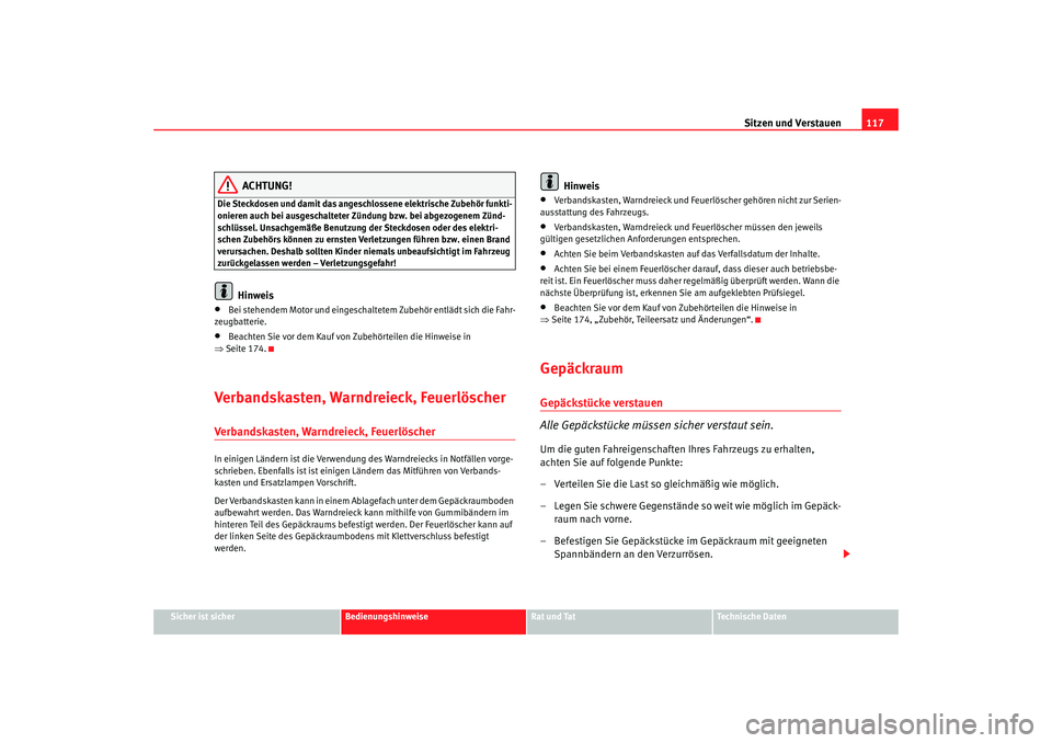 Seat Cordoba 2005 Betriebsanleitung (in German) Sitzen und Verstauen117
Sicher ist sicher
Bedienungshinweise
Rat und Tat
Technische Daten
ACHTUNG!
Die Steckdosen und damit das angeschlossene elektrische Zubehör funkti-
onieren auch bei ausgeschalt Seat Cordoba 2005 Betriebsanleitung (in German) Sitzen und Verstauen117
Sicher ist sicher
Bedienungshinweise
Rat und Tat
Technische Daten
ACHTUNG!
Die Steckdosen und damit das angeschlossene elektrische Zubehör funkti-
onieren auch bei ausgeschalt