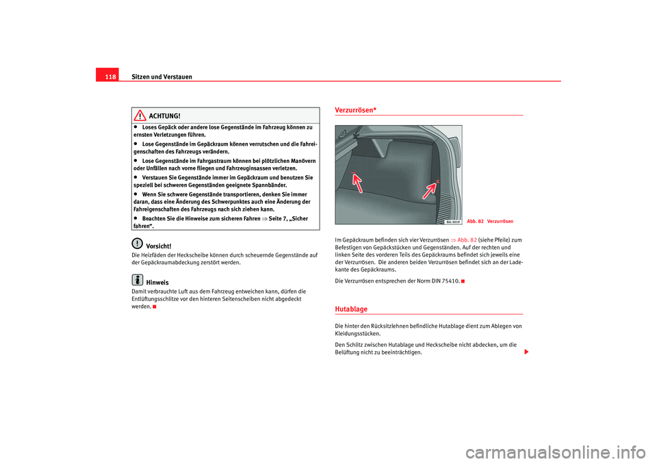 Seat Cordoba 2005 Betriebsanleitung (in German) Sitzen und Verstauen
118
ACHTUNG!
•
Loses Gepäck oder andere lose Gegenstände im Fahrzeug können zu
ernsten Verletzungen führen.
•
Lose Gegenstände im Gepäckraum können verrutschen und die Seat Cordoba 2005 Betriebsanleitung (in German) Sitzen und Verstauen
118
ACHTUNG!
•
Loses Gepäck oder andere lose Gegenstände im Fahrzeug können zu
ernsten Verletzungen führen.
•
Lose Gegenstände im Gepäckraum können verrutschen und die
