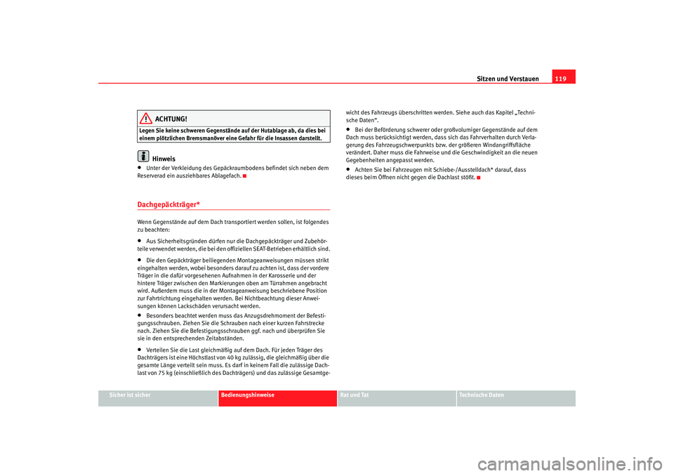 Seat Cordoba 2005  Betriebsanleitung (in German) Sitzen und Verstauen119
Sicher ist sicher
Bedienungshinweise
Rat und Tat
Technische Daten
ACHTUNG!
Legen Sie keine schweren Gegenstände auf der Hutablage ab, da dies bei 
einem plötzlichen Bremsman