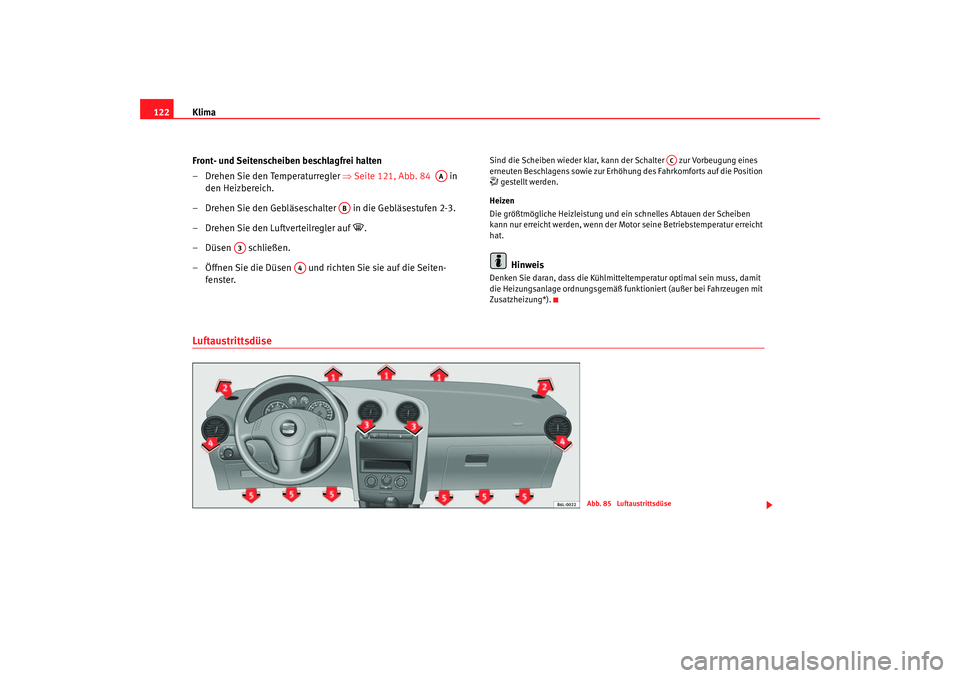 Seat Cordoba 2005  Betriebsanleitung (in German) Klima
122
Front- und Seitenscheiben beschlagfrei halten
– Drehen Sie den Temperaturregler ⇒ Seite 121, Abb. 84   in 
den Heizbereich.
– Drehen Sie den Gebläseschalter   in die Gebläsestufen 2-