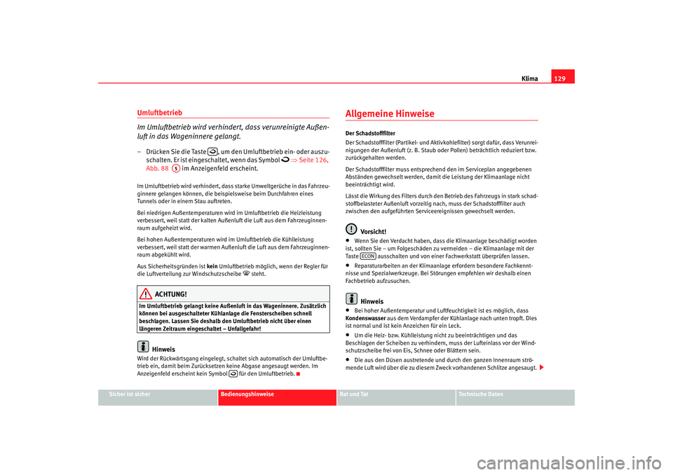 Seat Cordoba 2005  Betriebsanleitung (in German) Klima129
Sicher ist sicher
Bedienungshinweise
Rat und Tat
Technische Daten
Umluftbetrieb 
Im Umluftbetrieb wird verhindert, dass verunreinigte Außen-
luft in das Wageninnere gelangt.– Drücken Sie 