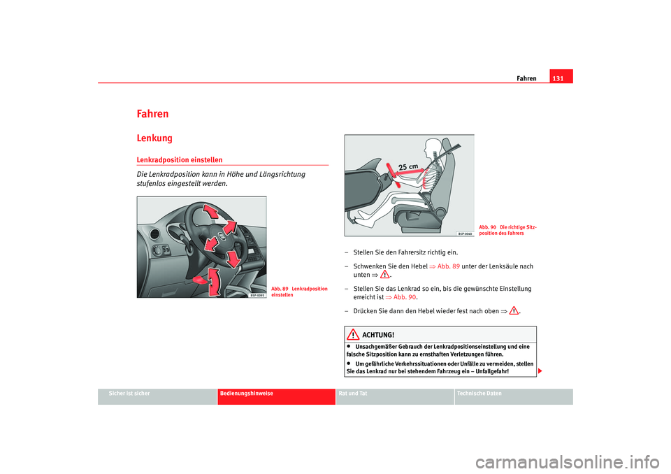 Seat Cordoba 2005 Betriebsanleitung (in German) Fahren131
Sicher ist sicher
Bedienungshinweise
Rat und Tat
Technische Daten
FahrenLenkungLenkradposition einstellen
Die Lenkradposition kann in Höhe und Längsrichtung
stufenlos eingestellt werden. Seat Cordoba 2005 Betriebsanleitung (in German) Fahren131
Sicher ist sicher
Bedienungshinweise
Rat und Tat
Technische Daten
FahrenLenkungLenkradposition einstellen
Die Lenkradposition kann in Höhe und Längsrichtung
stufenlos eingestellt werden.