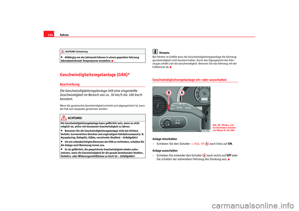 Seat Cordoba 2005 Betriebsanleitung (in German) Fahren
144•
Abhängig von der Jahreszeit können in einem geparkten Fahrzeug
lebensbedrohende Temperaturen entstehen.
Geschwindigkeitsregelanlage (GRA)*Beschreibung
Die Geschwindigkeitsregelanlage Seat Cordoba 2005 Betriebsanleitung (in German) Fahren
144•
Abhängig von der Jahreszeit können in einem geparkten Fahrzeug
lebensbedrohende Temperaturen entstehen.
Geschwindigkeitsregelanlage (GRA)*Beschreibung
Die Geschwindigkeitsregelanlage