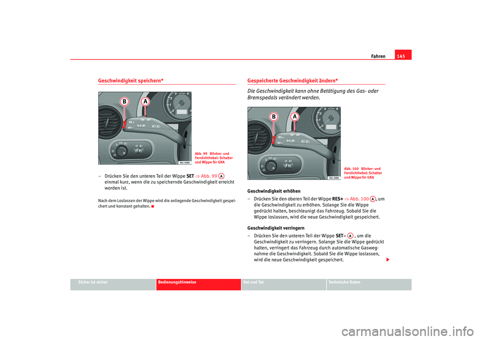 Seat Cordoba 2005 Betriebsanleitung (in German) Fahren145
Sicher ist sicher
Bedienungshinweise
Rat und Tat
Technische Daten
Geschwindigkeit speichern*– Drücken Sie den unteren Teil der Wippe SET ⇒ Abb. 99
einmal kurz, wenn die zu speichernd Seat Cordoba 2005 Betriebsanleitung (in German) Fahren145
Sicher ist sicher
Bedienungshinweise
Rat und Tat
Technische Daten
Geschwindigkeit speichern*– Drücken Sie den unteren Teil der Wippe SET ⇒ Abb. 99
einmal kurz, wenn die zu speichernd