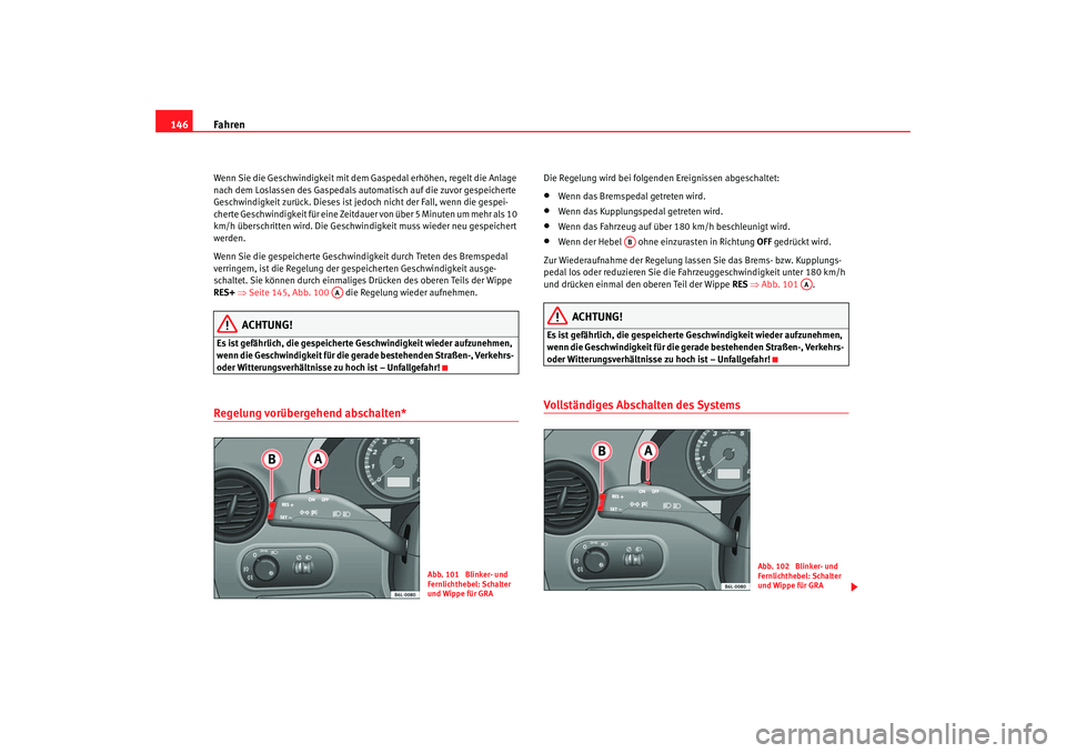 Seat Cordoba 2005 Betriebsanleitung (in German) Fahren
146Wenn Sie die Geschwindigkeit mit dem Gaspedal erhöhen, regelt die Anlage
nach dem Loslassen des Gaspedals automatisch auf die zuvor gespeicherte
Geschwindigkeit zurück. Dieses ist je doc Seat Cordoba 2005 Betriebsanleitung (in German) Fahren
146Wenn Sie die Geschwindigkeit mit dem Gaspedal erhöhen, regelt die Anlage
nach dem Loslassen des Gaspedals automatisch auf die zuvor gespeicherte
Geschwindigkeit zurück. Dieses ist je doc
