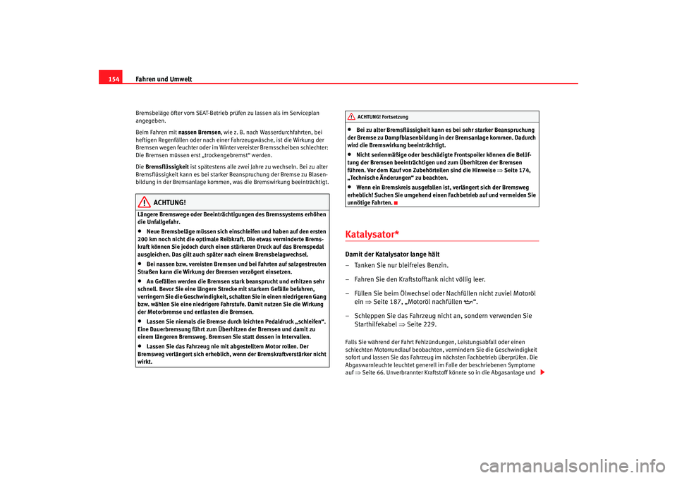 Seat Cordoba 2005 Betriebsanleitung (in German) Fahren und Umwelt
154Bremsbeläge öfter vom SEAT-Betrieb prüfen zu lassen als im Serviceplan
angegeben.
Beim Fahren mit nassen Bremsen, wie z. B. nach Wasserdurchfahrten, bei
heftigen Regenfällen Seat Cordoba 2005 Betriebsanleitung (in German) Fahren und Umwelt
154Bremsbeläge öfter vom SEAT-Betrieb prüfen zu lassen als im Serviceplan
angegeben.
Beim Fahren mit nassen Bremsen, wie z. B. nach Wasserdurchfahrten, bei
heftigen Regenfällen