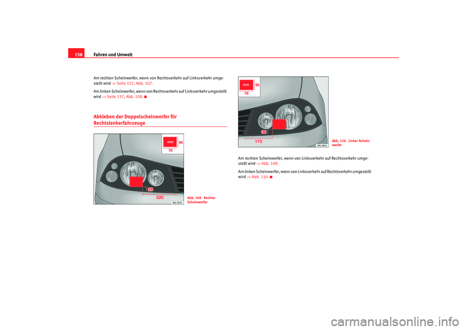 Seat Cordoba 2005 Betriebsanleitung (in German) Fahren und Umwelt
158Am rechten Scheinwerfer, wenn von Rechtsverkehr auf Linksverkehr umge-
stellt wird ⇒ Seite 157, Abb. 107.
Am linken Scheinwerfer, wenn von Rech tsverkehr auf Linksverkehr umg Seat Cordoba 2005 Betriebsanleitung (in German) Fahren und Umwelt
158Am rechten Scheinwerfer, wenn von Rechtsverkehr auf Linksverkehr umge-
stellt wird ⇒ Seite 157, Abb. 107.
Am linken Scheinwerfer, wenn von Rech tsverkehr auf Linksverkehr umg