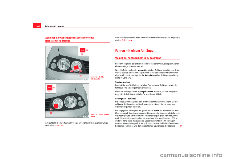 Seat Cordoba 2005 Betriebsanleitung (in German) Fahren und Umwelt
160Abkleben der Gasentladungsscheinwerfer für RechtslenkerfahrzeugeAm rechten Scheinwerfer, wenn von Li nksverkehr auf Rechtsverkehr umge-
stellt wird ⇒ Abb. 113. Am linken Sche Seat Cordoba 2005 Betriebsanleitung (in German) Fahren und Umwelt
160Abkleben der Gasentladungsscheinwerfer für RechtslenkerfahrzeugeAm rechten Scheinwerfer, wenn von Li nksverkehr auf Rechtsverkehr umge-
stellt wird ⇒ Abb. 113. Am linken Sche