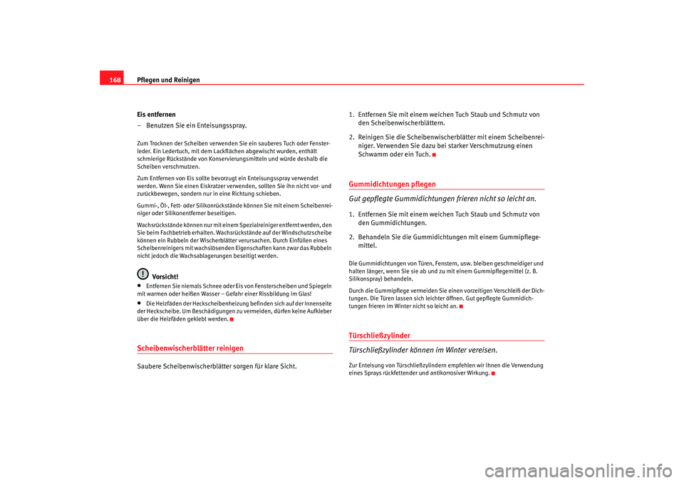 Seat Cordoba 2005 Betriebsanleitung (in German) Pflegen und Reinigen
168
Eis entfernen
– Benutzen Sie ein Enteisungsspray.Zum Trocknen der Scheiben verwenden Sie ein sauberes Tuch oder Fenster-
leder. Ein Ledertuch, mit dem Lackflächen abgewisch Seat Cordoba 2005 Betriebsanleitung (in German) Pflegen und Reinigen
168
Eis entfernen
– Benutzen Sie ein Enteisungsspray.Zum Trocknen der Scheiben verwenden Sie ein sauberes Tuch oder Fenster-
leder. Ein Ledertuch, mit dem Lackflächen abgewisch