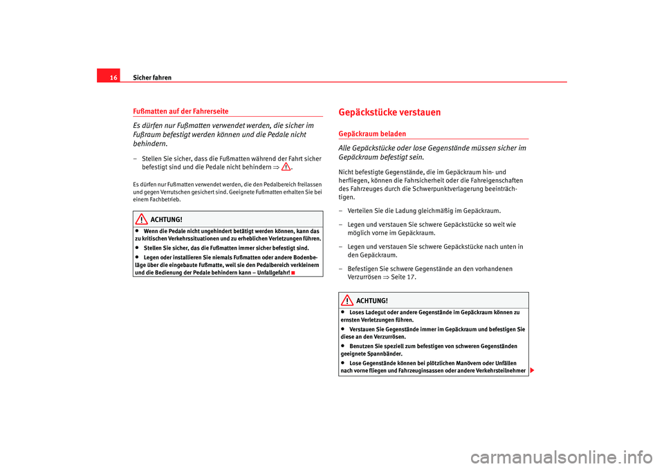 Seat Cordoba 2005  Betriebsanleitung (in German) Sicher fahren
16Fußmatten auf der Fahrerseite
Es dürfen nur Fußmatten verwendet werden, die sicher im 
Fußraum befestigt werden können und die Pedale nicht 
behindern.– Stellen Sie sicher, dass