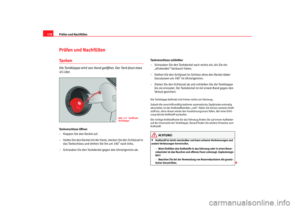 Seat Cordoba 2005 Betriebsanleitung (in German) Prüfen und Nachfüllen
178Prüfen und NachfüllenTa n k e nDie Tankklappe wird von Hand geöffnet. Der Tank fasst etwa
45 Liter.Ta n k v e r s c h l u s s ö f f n e n
– Klappen Sie den Deckel au Seat Cordoba 2005 Betriebsanleitung (in German) Prüfen und Nachfüllen
178Prüfen und NachfüllenTa n k e nDie Tankklappe wird von Hand geöffnet. Der Tank fasst etwa
45 Liter.Ta n k v e r s c h l u s s ö f f n e n
– Klappen Sie den Deckel au
