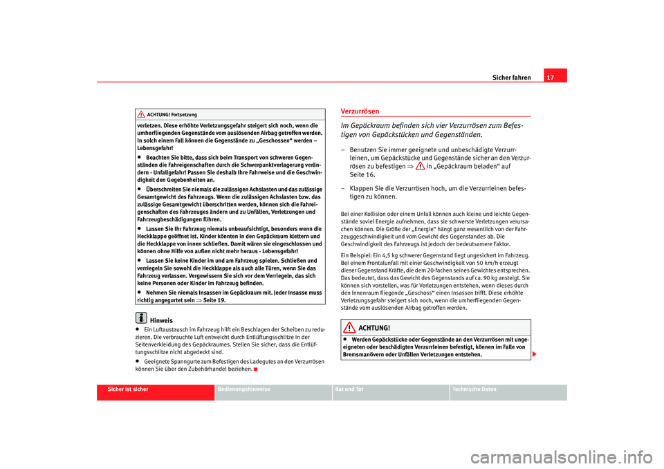 Seat Cordoba 2005  Betriebsanleitung (in German) Sicher fahren17
Sicher ist sicher
Bedienungshinweise
Rat und Tat
Technische Daten
verletzen. Diese erhöhte Verletzungsgefahr steigert sich noch, wenn die 
umherfliegenden Gegenstände vom auslösende