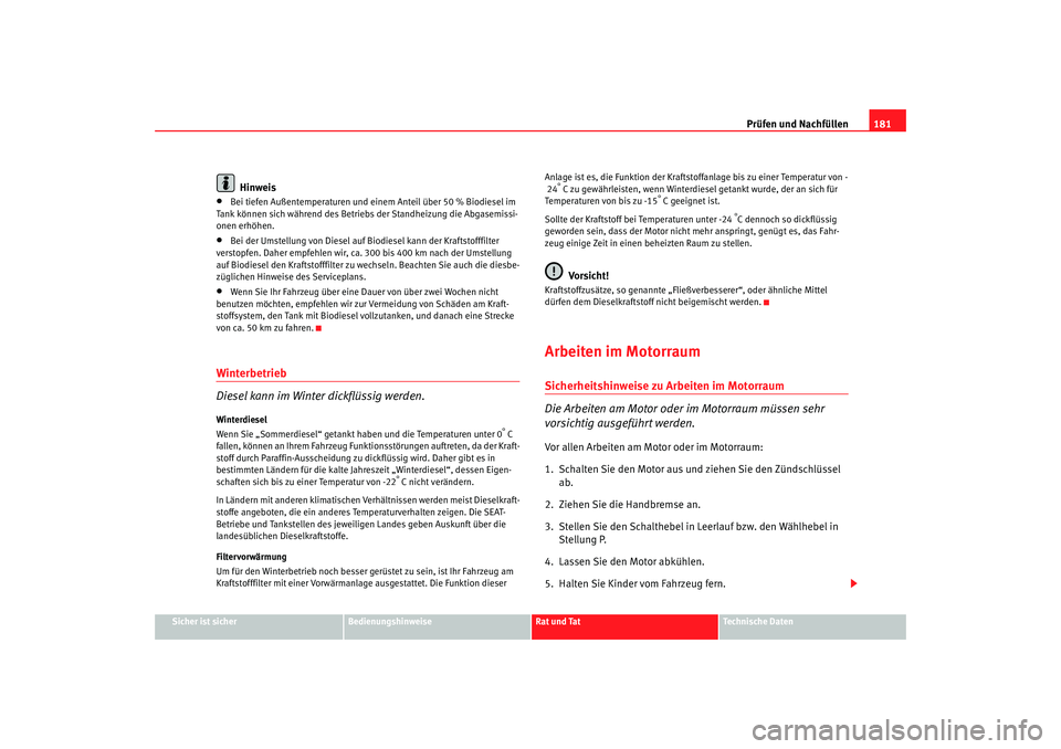 Seat Cordoba 2005  Betriebsanleitung (in German) Prüfen und Nachfüllen181
Sicher ist sicher
Bedienungshinweise
Rat und Tat
Technische Daten
Hinweis
•
Bei tiefen Außentemperaturen und ei nem Anteil über 50 % Biodiesel im 
Tank können sich wäh