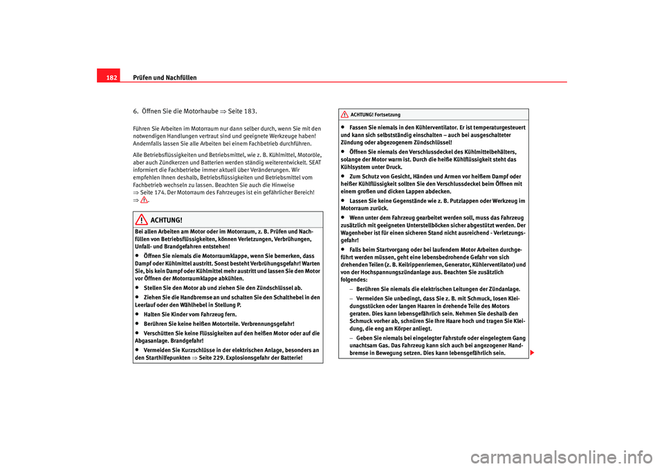 Seat Cordoba 2005 Betriebsanleitung (in German) Prüfen und Nachfüllen
182
6. Öffnen Sie die Motorhaube ⇒ Seite 183.Führen Sie Arbeiten im Motorraum nu r dann selber durch, wenn Sie mit den
notwendigen Handlungen vertraut sind und geeignete Seat Cordoba 2005 Betriebsanleitung (in German) Prüfen und Nachfüllen
182
6. Öffnen Sie die Motorhaube ⇒ Seite 183.Führen Sie Arbeiten im Motorraum nu r dann selber durch, wenn Sie mit den
notwendigen Handlungen vertraut sind und geeignete