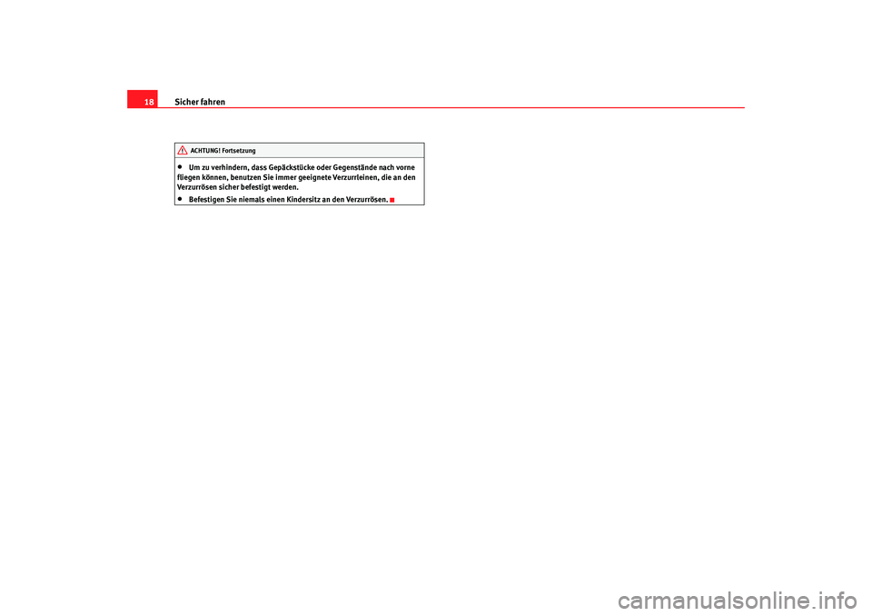 Seat Cordoba 2005  Betriebsanleitung (in German) Sicher fahren
18•
Um zu verhindern, dass Gepäckstücke oder Gegenstände nach vorne 
fliegen können, benutzen Sie immer geeignete Verzurrleinen, die an den 
Verzurrösen sicher befestigt werden.
�