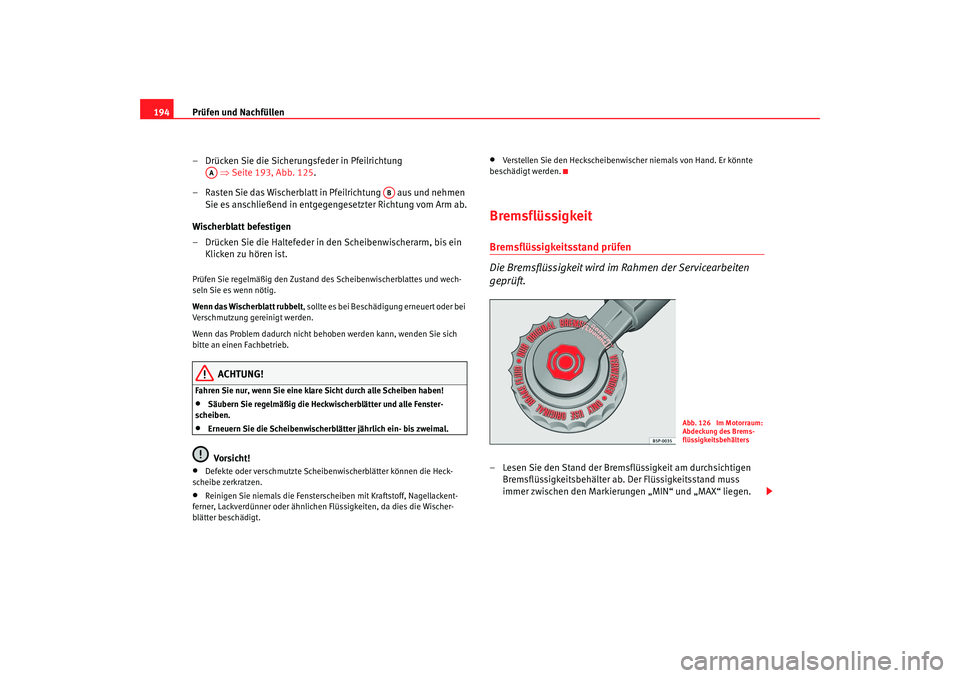 Seat Cordoba 2005 Betriebsanleitung (in German) Prüfen und Nachfüllen
194
– Drücken Sie die Sicherungsfeder in Pfeilrichtung ⇒Seite 193, Abb. 125 .
– Rasten Sie das Wischerblatt in Pfeilrichtung aus und nehmen Sie es anschließend in en Seat Cordoba 2005 Betriebsanleitung (in German) Prüfen und Nachfüllen
194
– Drücken Sie die Sicherungsfeder in Pfeilrichtung ⇒Seite 193, Abb. 125 .
– Rasten Sie das Wischerblatt in Pfeilrichtung aus und nehmen Sie es anschließend in en