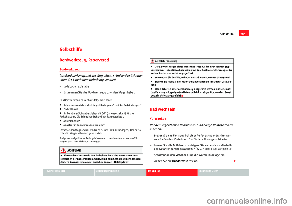 Seat Cordoba 2005 Betriebsanleitung (in German) Selbsthilfe205
Sicher ist sicher
Bedienungshinweise
Rat und Tat
Technische Daten
SelbsthilfeBordwerkzeug, ReserveradBordwerkzeug
Das Bordwerkzeug und der Wagenheber sind im Gepäckraum
unter der Lade Seat Cordoba 2005 Betriebsanleitung (in German) Selbsthilfe205
Sicher ist sicher
Bedienungshinweise
Rat und Tat
Technische Daten
SelbsthilfeBordwerkzeug, ReserveradBordwerkzeug
Das Bordwerkzeug und der Wagenheber sind im Gepäckraum
unter der Lade