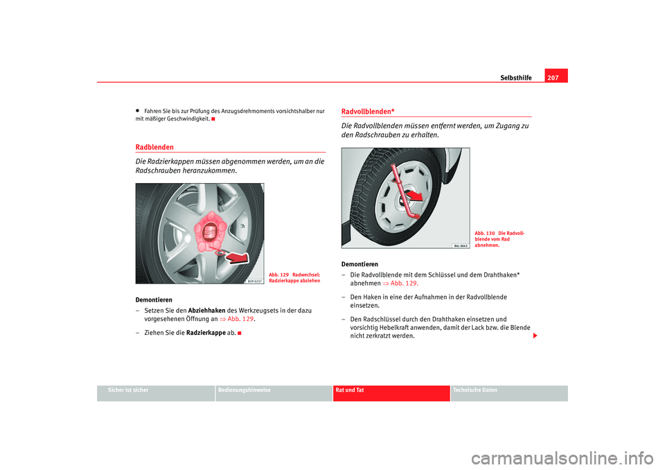 Seat Cordoba 2005 Betriebsanleitung (in German) Selbsthilfe207
Sicher ist sicher
Bedienungshinweise
Rat und Tat
Technische Daten
•
Fahren Sie bis zur Prüfung des Anzu gsdrehmoments vorsichtshalber nur
mit mäßiger Geschwindigkeit.
Radblenden
D Seat Cordoba 2005 Betriebsanleitung (in German) Selbsthilfe207
Sicher ist sicher
Bedienungshinweise
Rat und Tat
Technische Daten
•
Fahren Sie bis zur Prüfung des Anzu gsdrehmoments vorsichtshalber nur
mit mäßiger Geschwindigkeit.
Radblenden
D